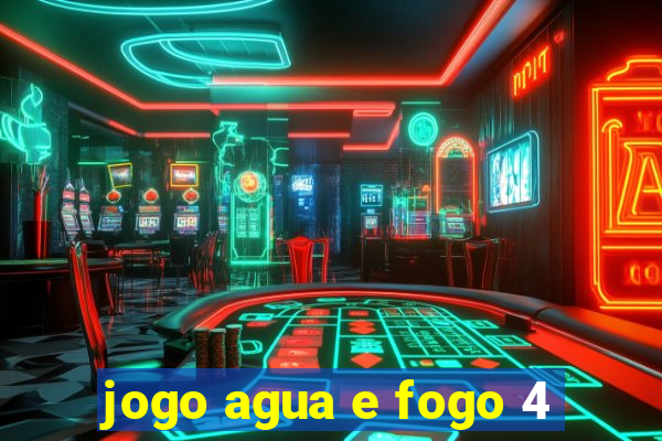 jogo agua e fogo 4